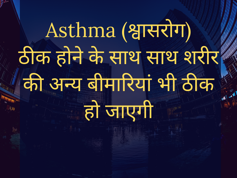 Cure Asthama (अस्थमा) as well as cure other health problems