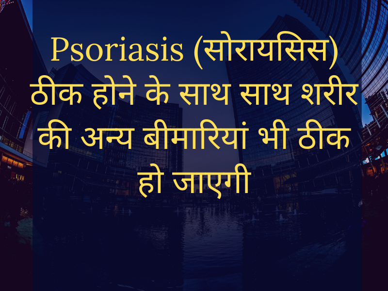 Cure Psoriasis (सोरायसिस) as well as cure other health problems